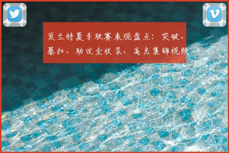 莫兰特夏季联赛表现盘点：突破、暴扣、助攻全收录，高光集锦视频解析